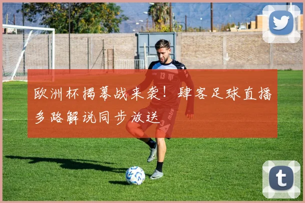 欧洲杯揭幕战来袭！肆客足球直播多路解说同步放送
