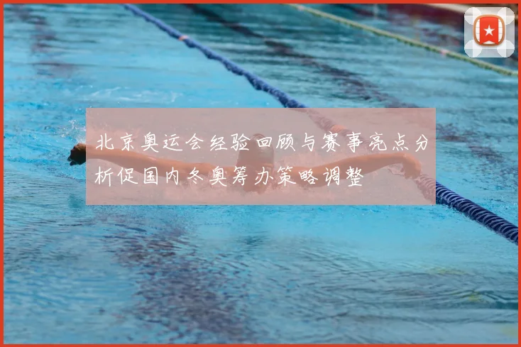 北京奥运会经验回顾与赛事亮点分析促国内冬奥筹办策略调整