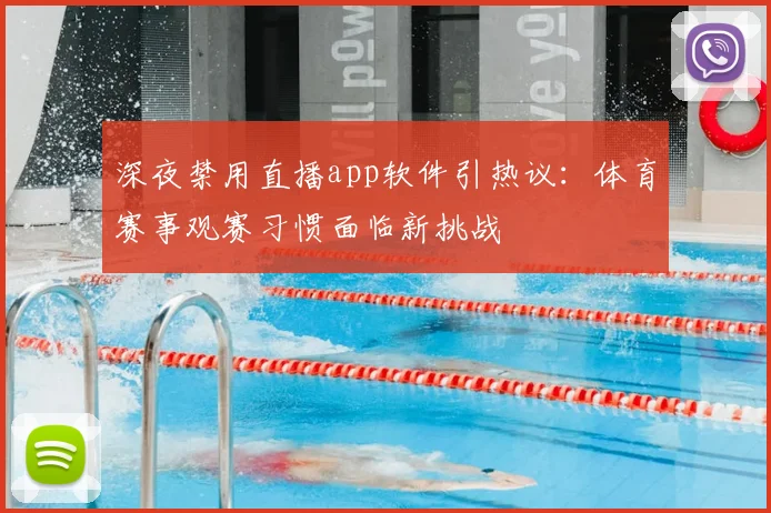深夜禁用直播app软件引热议：体育赛事观赛习惯面临新挑战
