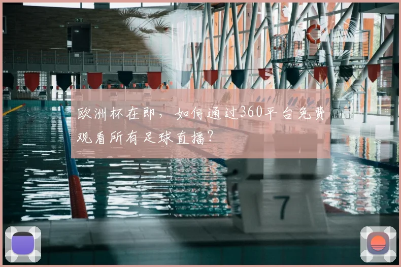 欧洲杯在即，如何通过360平台免费观看所有足球直播？