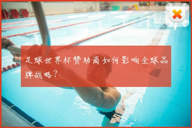 足球世界杯赞助商如何影响全球品牌战略？