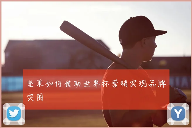 坚果如何借助世界杯营销实现品牌突围